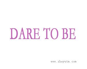 DARE TO BE